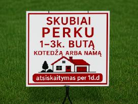 Skubiai perku 1-3k. butą, kotedžą arba namą